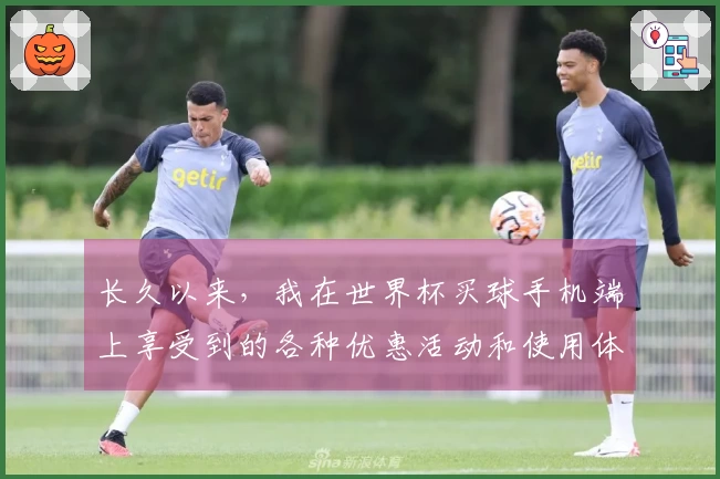 长久以来，我在世界杯买球手机端上享受到的各种优惠活动和使用体验分享