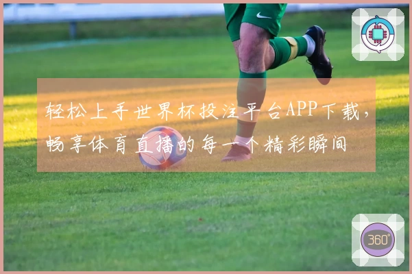 轻松上手世界杯投注平台APP下载，畅享体育直播的每一个精彩瞬间